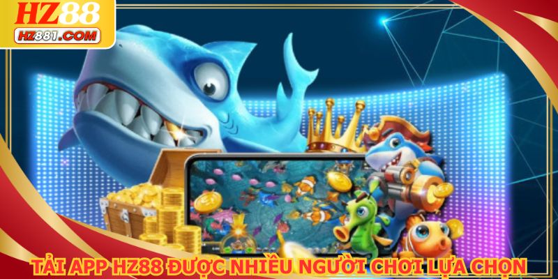 Tải app HZ88 được nhiều người chơi lựa chọn
