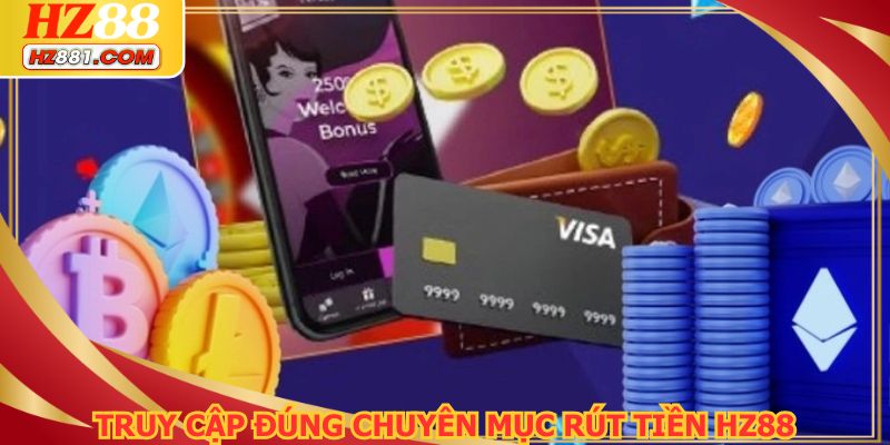 Truy cập đúng chuyên mục rút tiền HZ88
